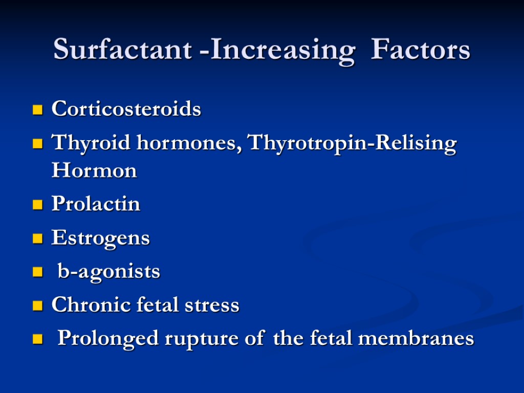 Surfactant -Increasing Factors Corticosteroids Thyroid hormones, Thyrotropin-Relising Hormon Prolactin Estrogens b-agonists Chronic fetal stress